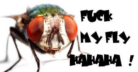 FUCK MA FLY !